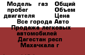  › Модель ­ газ › Общий пробег ­ 73 000 › Объем двигателя ­ 142 › Цена ­ 380 - Все города Авто » Продажа легковых автомобилей   . Дагестан респ.,Махачкала г.